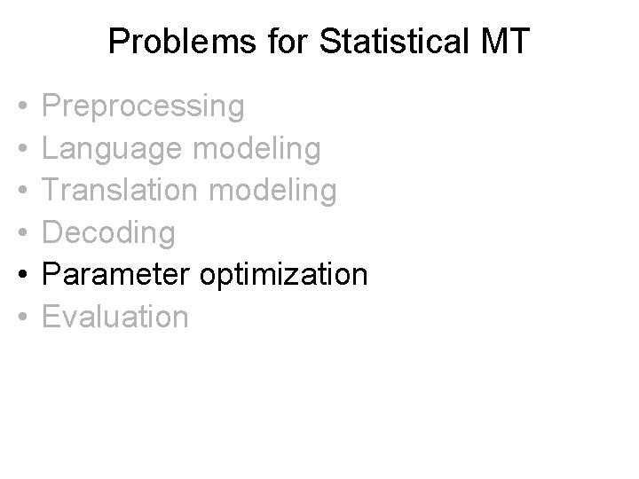 Problems for Statistical MT • • • Preprocessing Language modeling Translation modeling Decoding Parameter Problems for Statistical MT • • • Preprocessing Language modeling Translation modeling Decoding Parameter