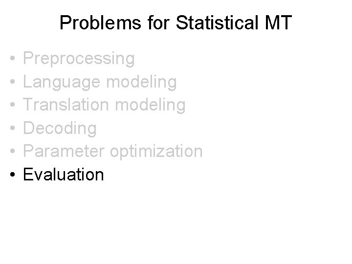 Problems for Statistical MT • • • Preprocessing Language modeling Translation modeling Decoding Parameter Problems for Statistical MT • • • Preprocessing Language modeling Translation modeling Decoding Parameter