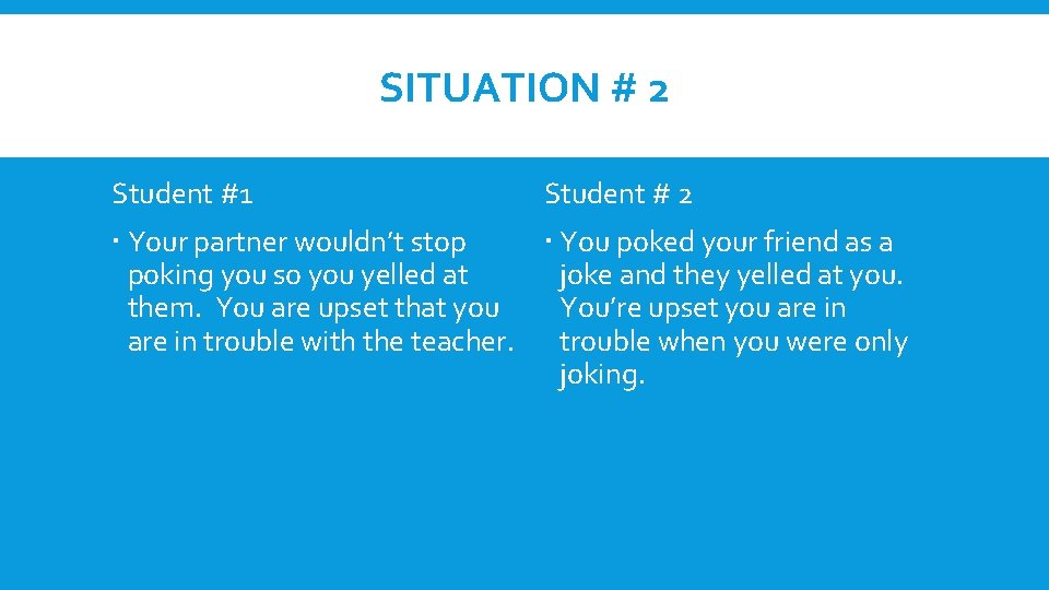 SITUATION # 2 Student #1 Student # 2 Your partner wouldn’t stop You poked SITUATION # 2 Student #1 Student # 2 Your partner wouldn’t stop You poked