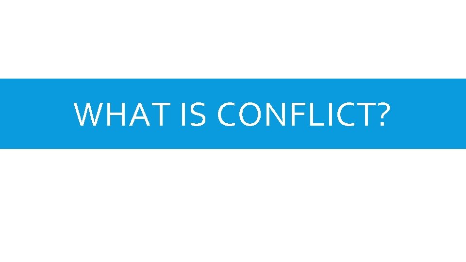 WHAT IS CONFLICT? WHAT IS CONFLICT?