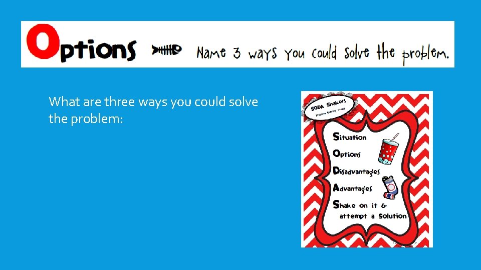 What are three ways you could solve the problem: What are three ways you could solve the problem: