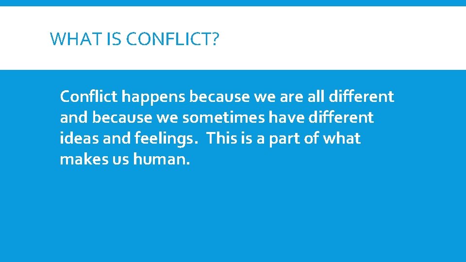 WHAT IS CONFLICT? Conflict happens because we are all different and because we sometimes WHAT IS CONFLICT? Conflict happens because we are all different and because we sometimes
