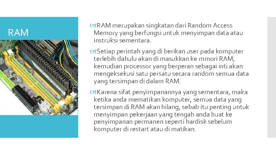 RAM merupakan singkatan dari Random Access Memory yang berfungsi untuk menyimpan data atau instruksi RAM merupakan singkatan dari Random Access Memory yang berfungsi untuk menyimpan data atau instruksi