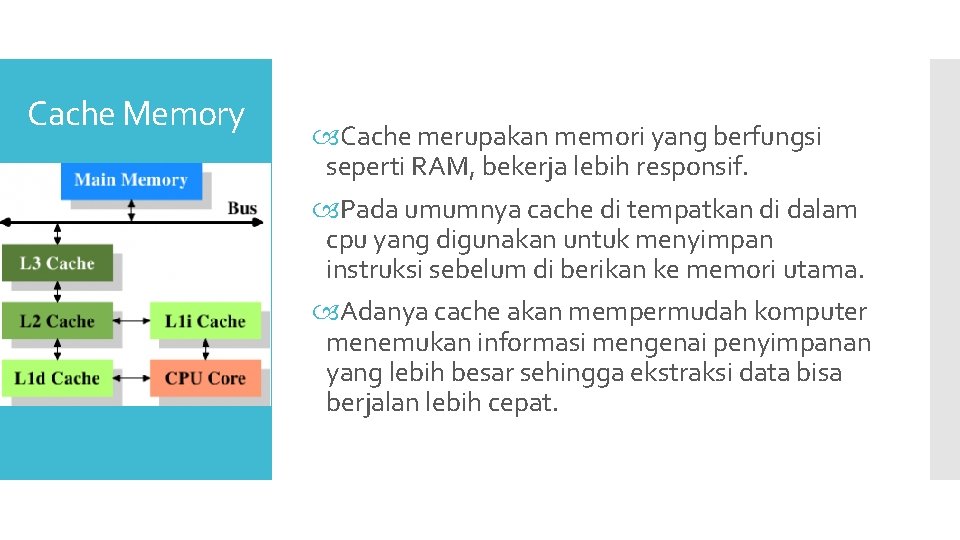 Cache Memory Cache merupakan memori yang berfungsi seperti RAM, bekerja lebih responsif. Pada umumnya Cache Memory Cache merupakan memori yang berfungsi seperti RAM, bekerja lebih responsif. Pada umumnya