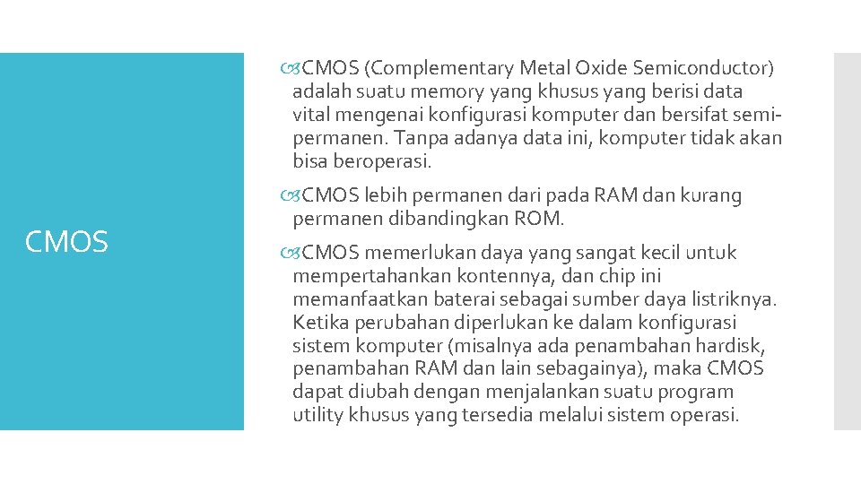 CMOS (Complementary Metal Oxide Semiconductor) adalah suatu memory yang khusus yang berisi data CMOS (Complementary Metal Oxide Semiconductor) adalah suatu memory yang khusus yang berisi data