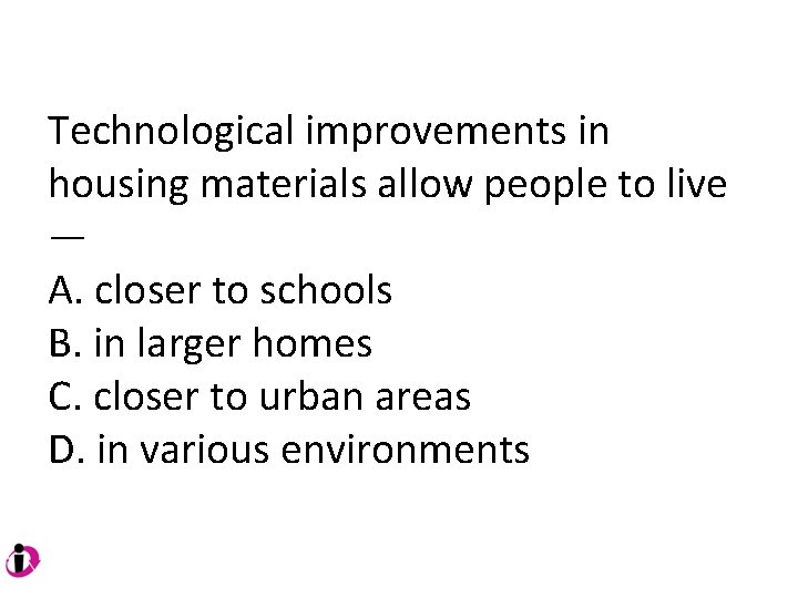 Technological improvements in housing materials allow people to live — A. closer to schools Technological improvements in housing materials allow people to live — A. closer to schools