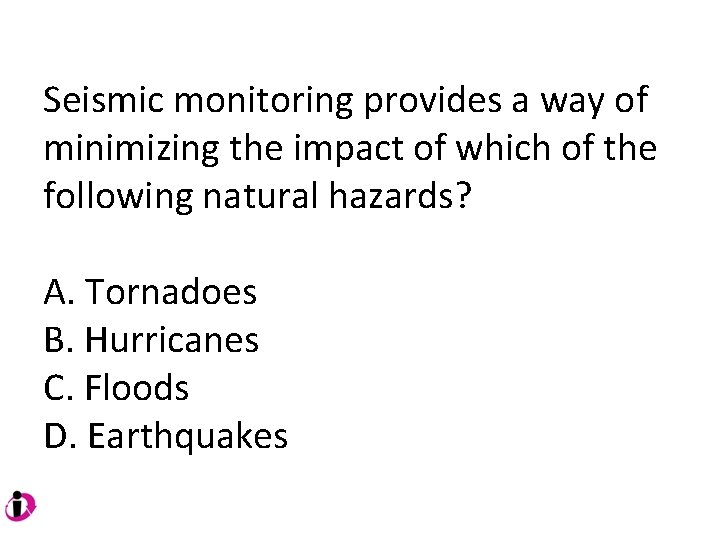 Seismic monitoring provides a way of minimizing the impact of which of the following Seismic monitoring provides a way of minimizing the impact of which of the following