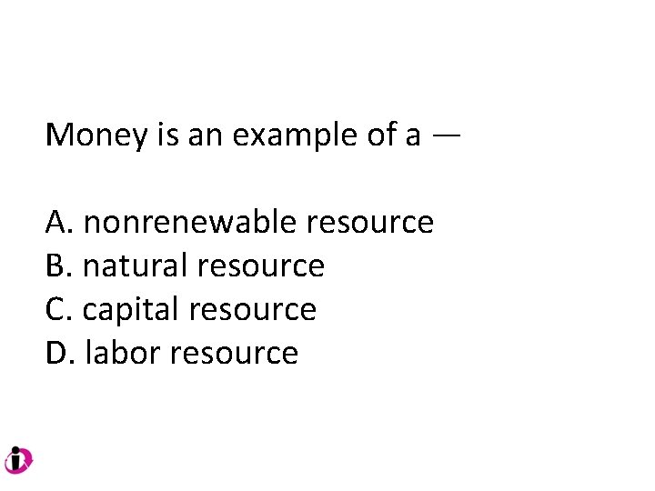 Money is an example of a — A. nonrenewable resource B. natural resource C. Money is an example of a — A. nonrenewable resource B. natural resource C.