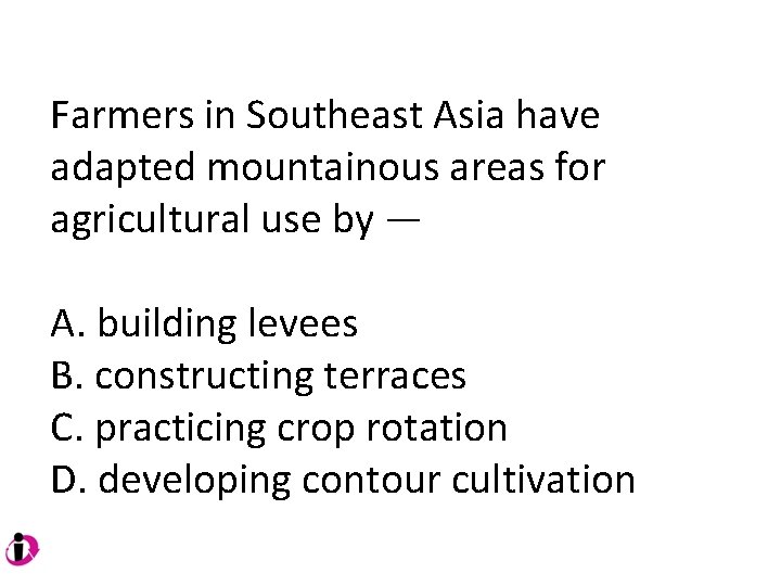 Farmers in Southeast Asia have adapted mountainous areas for agricultural use by — A. Farmers in Southeast Asia have adapted mountainous areas for agricultural use by — A.