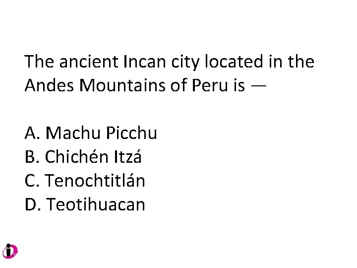 The ancient Incan city located in the Andes Mountains of Peru is — A. The ancient Incan city located in the Andes Mountains of Peru is — A.