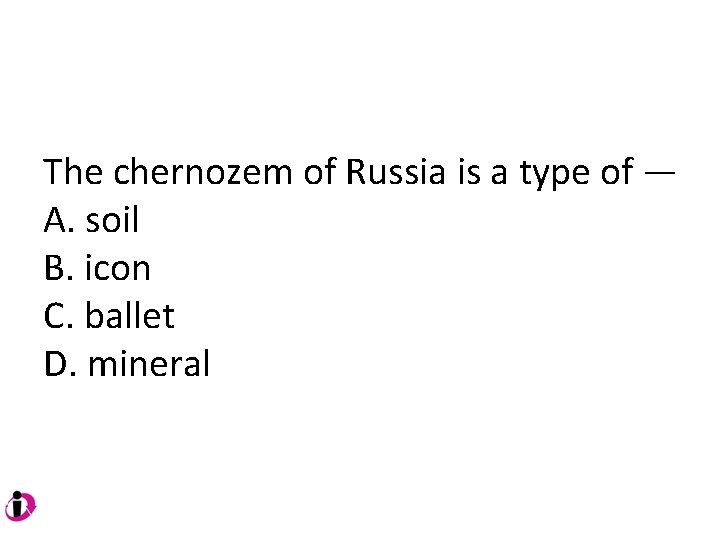The chernozem of Russia is a type of — A. soil B. icon C. The chernozem of Russia is a type of — A. soil B. icon C.