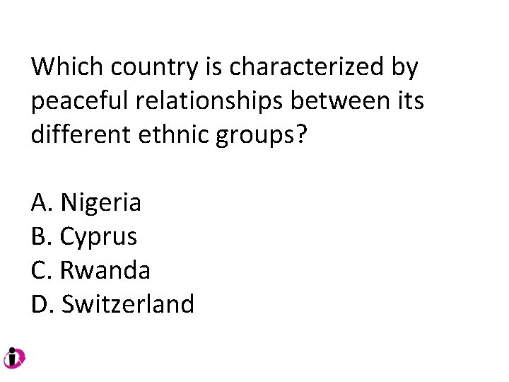 Which country is characterized by peaceful relationships between its different ethnic groups? A. Nigeria Which country is characterized by peaceful relationships between its different ethnic groups? A. Nigeria