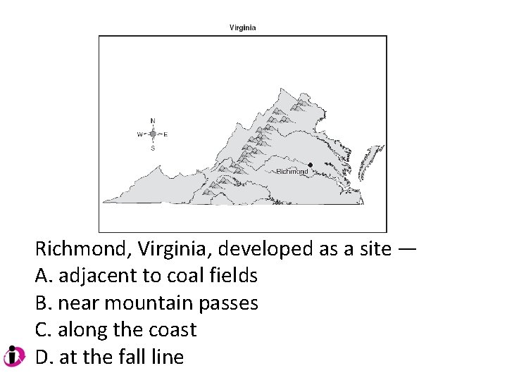 Richmond, Virginia, developed as a site — A. adjacent to coal fields B. near Richmond, Virginia, developed as a site — A. adjacent to coal fields B. near
