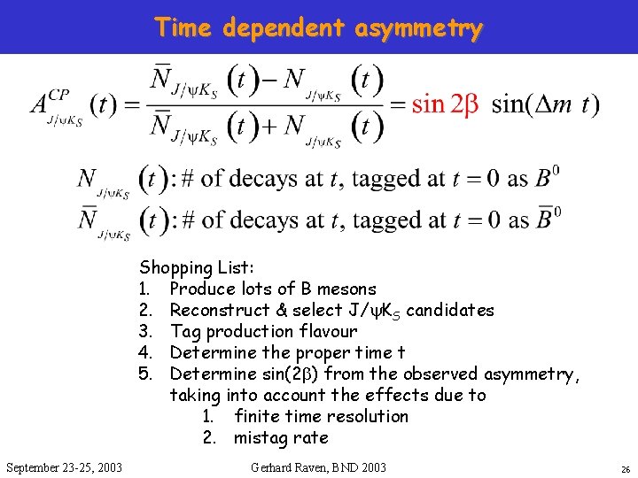 Time dependent asymmetry Shopping List: 1. Produce lots of B mesons 2. Reconstruct &