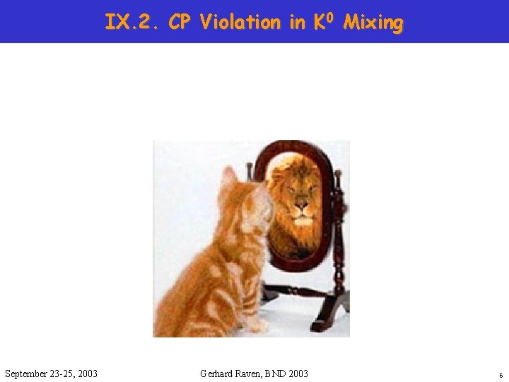 IX. 2. CP Violation in K 0 Mixing September 23 -25, 2003 Gerhard Raven,