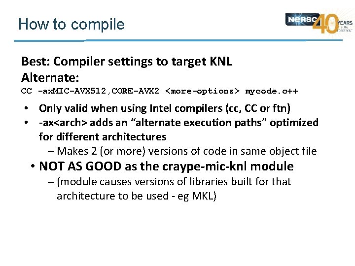 How to compile Best: Compiler settings to target KNL Alternate: CC -ax. MIC-AVX 512,