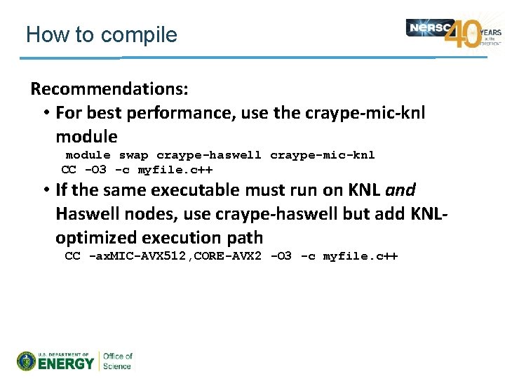 How to compile Recommendations: • For best performance, use the craype-mic-knl module swap craype-haswell