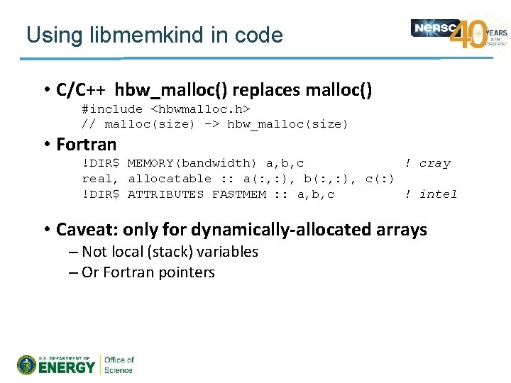 Using libmemkind in code • C/C++ hbw_malloc() replaces malloc() #include <hbwmalloc. h> // malloc(size)