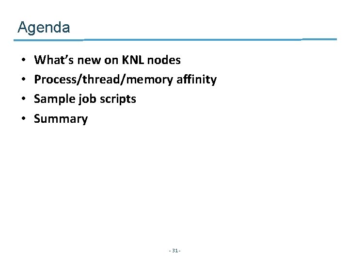 Agenda • • What’s new on KNL nodes Process/thread/memory affinity Sample job scripts Summary