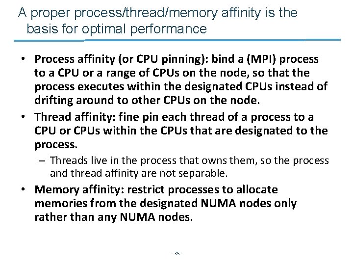 A proper process/thread/memory affinity is the basis for optimal performance • Process affinity (or