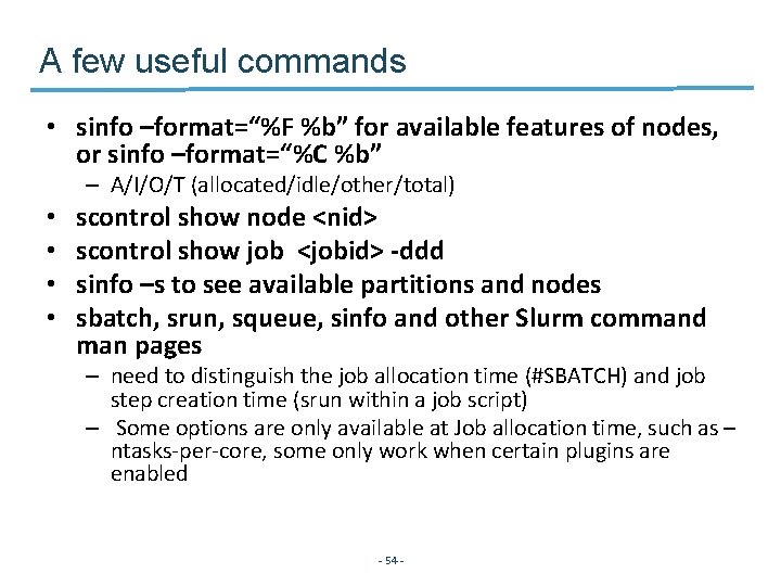 A few useful commands • sinfo –format=“%F %b” for available features of nodes, or