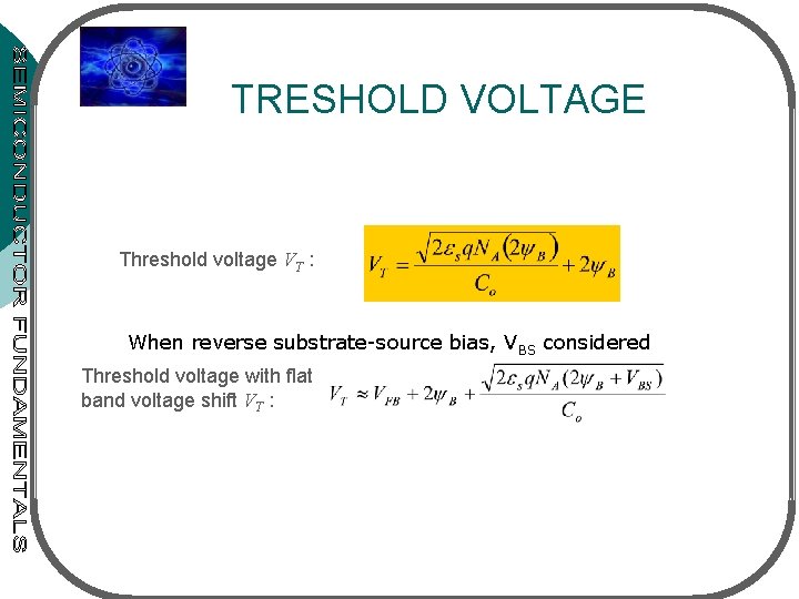 TRESHOLD VOLTAGE Threshold voltage VT : When reverse substrate-source bias, VBS considered Threshold voltage