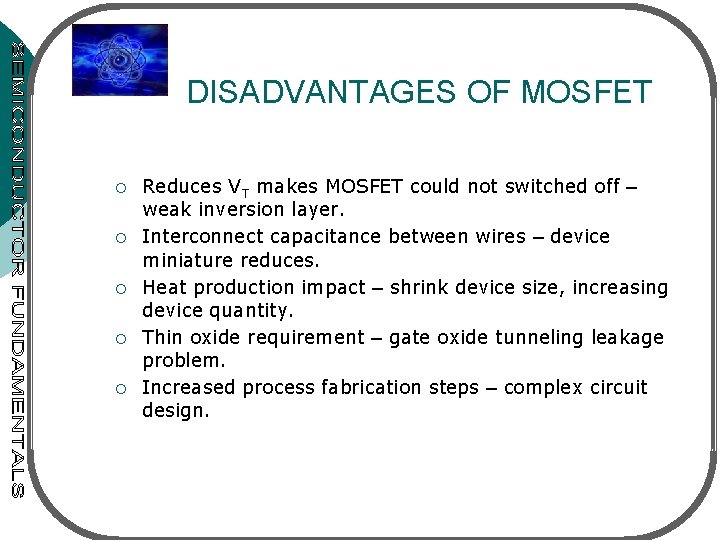 DISADVANTAGES OF MOSFET ¡ ¡ ¡ Reduces VT makes MOSFET could not switched off