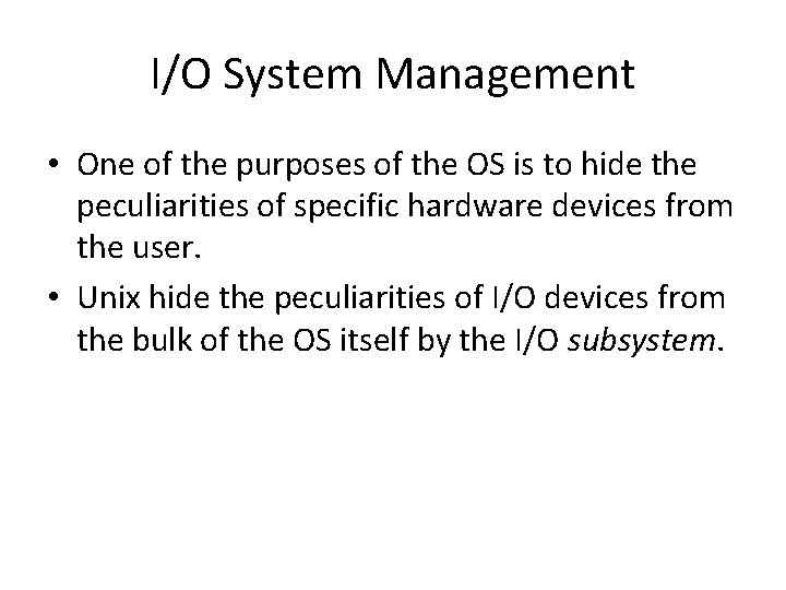 I/O System Management • One of the purposes of the OS is to hide