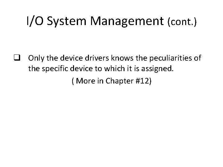 I/O System Management (cont. ) q Only the device drivers knows the peculiarities of