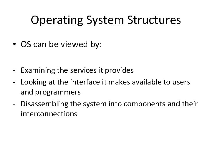 Operating System Structures • OS can be viewed by: - Examining the services it