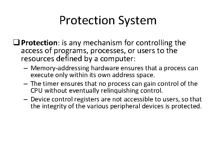 Protection System q Protection: is any mechanism for controlling the access of programs, processes,