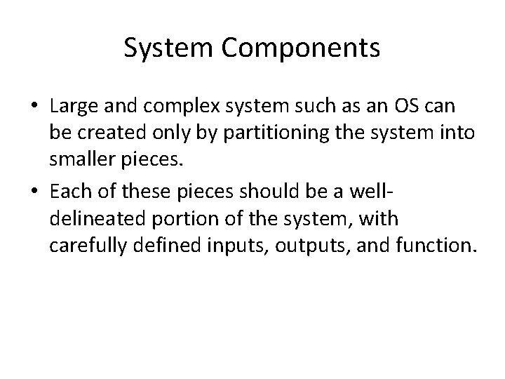 System Components • Large and complex system such as an OS can be created