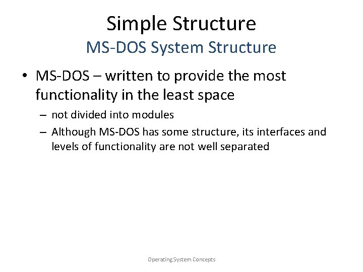 Simple Structure MS-DOS System Structure • MS-DOS – written to provide the most functionality