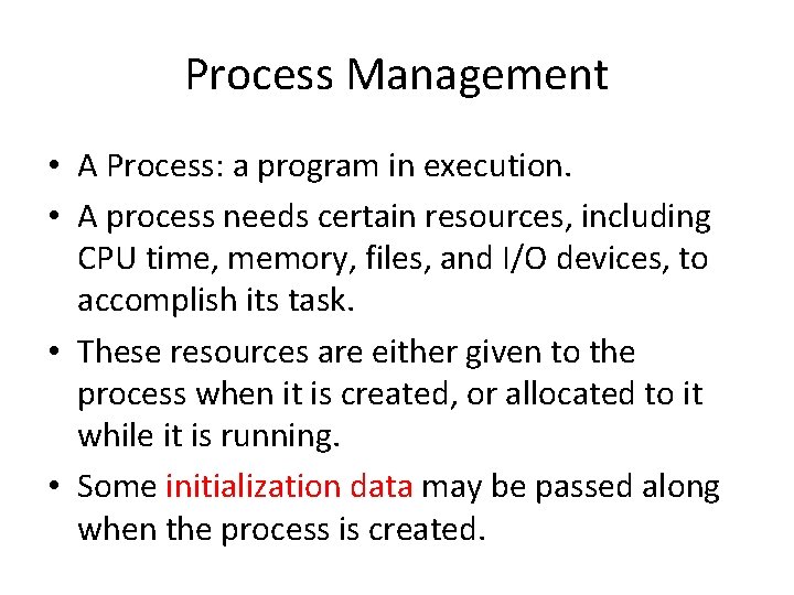 Process Management • A Process: a program in execution. • A process needs certain