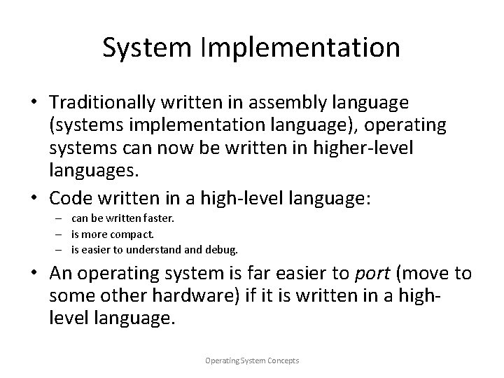System Implementation • Traditionally written in assembly language (systems implementation language), operating systems can