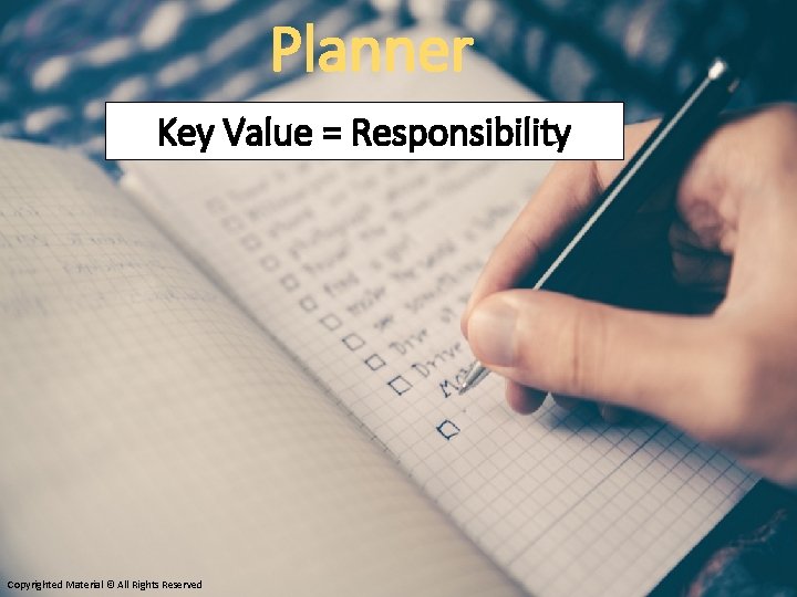 Planner Key Value = Responsibility Copyrighted Material © All Rights Reserved 