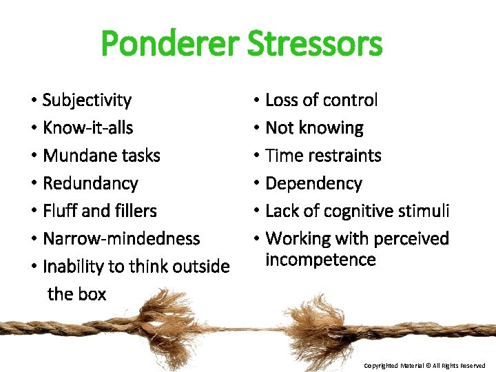 Ponderer Stressors • Subjectivity • Know-it-alls • Mundane tasks • Redundancy • Fluff and