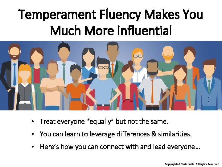 Temperament Fluency Makes You Much More Influential • Treat everyone “equally” but not the