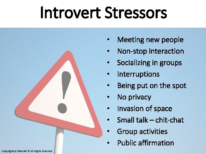 Introvert Stressors • • • Copyrighted Material © All Rights Reserved Meeting new people
