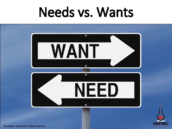 Needs vs. Wants Copyrighted Material © All Rights Reserved 