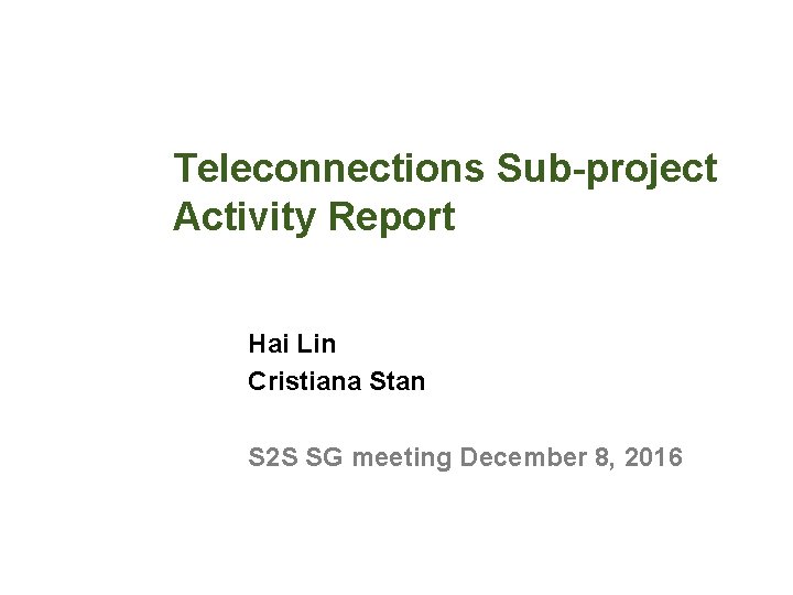 Teleconnections Sub-project Activity Report Hai Lin Cristiana Stan S 2 S SG meeting December