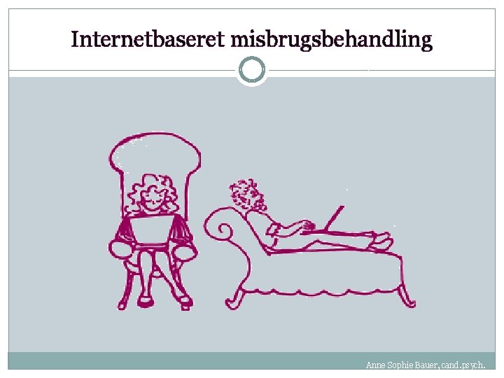 Internetbaseret misbrugsbehandling Anne Sophie Bauer, cand. psych. 