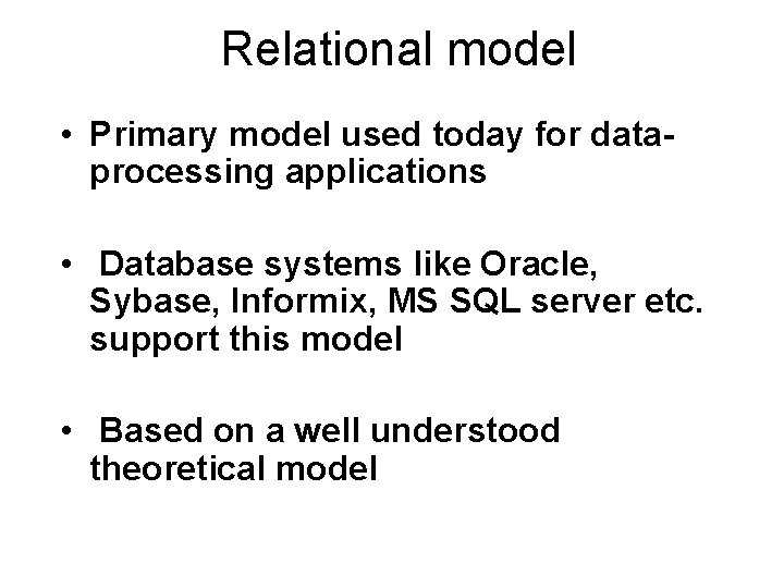 Relational model • Primary model used today for dataprocessing applications • Database systems like