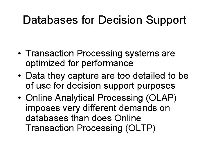 Databases for Decision Support • Transaction Processing systems are optimized for performance • Data