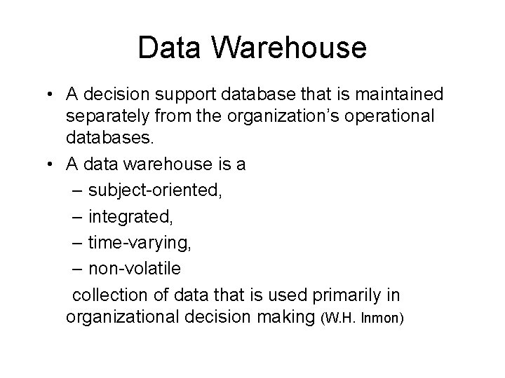 Data Warehouse • A decision support database that is maintained separately from the organization’s
