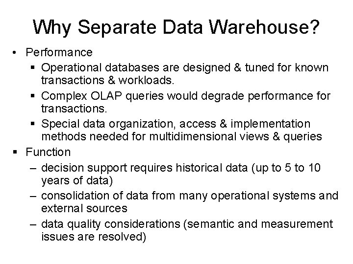 Why Separate Data Warehouse? • Performance § Operational databases are designed & tuned for