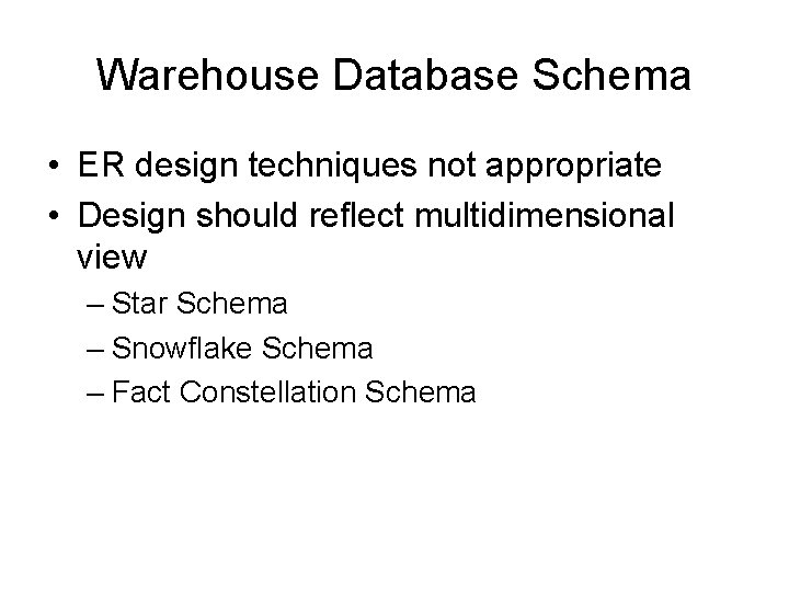 Warehouse Database Schema • ER design techniques not appropriate • Design should reflect multidimensional