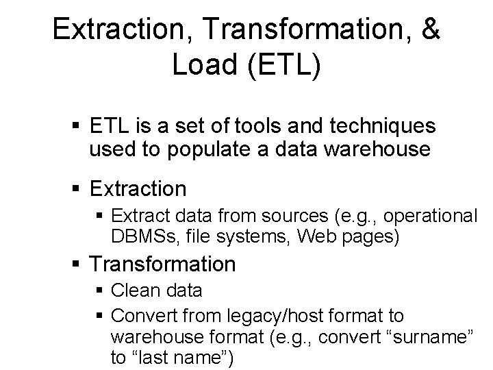 Extraction, Transformation, & Load (ETL) § ETL is a set of tools and techniques