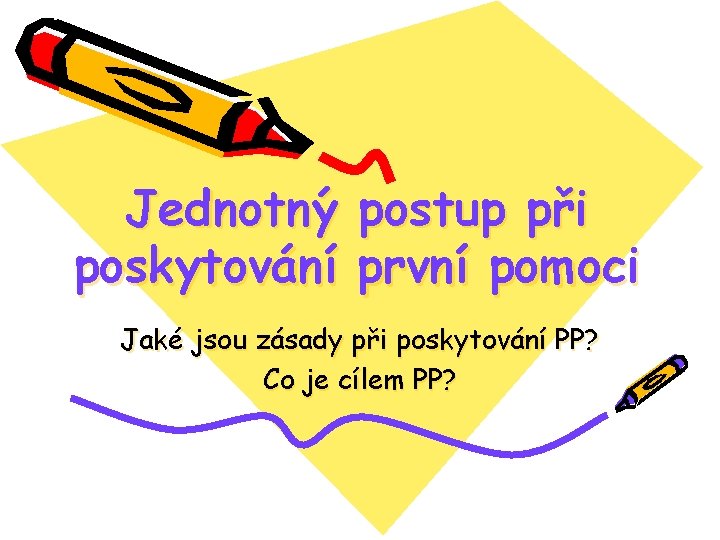 Jednotný postup při poskytování první pomoci Jaké jsou zásady při poskytování PP? Co je