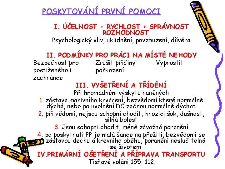 POSKYTOVÁNÍ PRVNÍ POMOCI I. ÚČELNOST + RYCHLOST + SPRÁVNOST ROZHODNOST Psychologický vliv, uklidnění, povzbuzení,